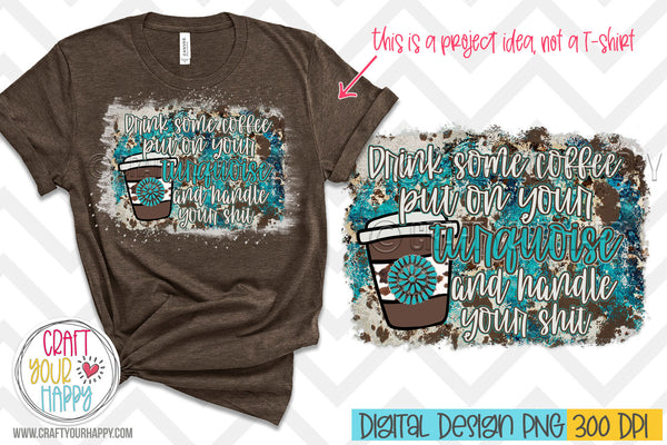 Drink Some Coffee Put On Some Turquoise - PNG Printable