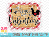 My Chickens Are My Valentine - PNG Printable Design